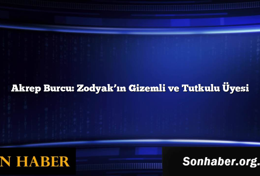 Akrep Burcu: Zodyak’ın Gizemli ve Tutkulu Üyesi