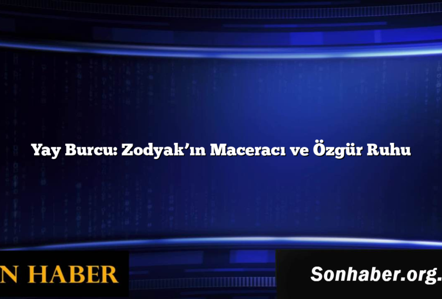 Yay Burcu: Zodyak’ın Maceracı ve Özgür Ruhu