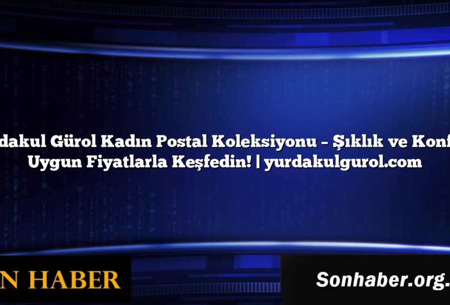 Yurdakul Gürol Kadın Postal Koleksiyonu – Şıklık ve Konforu Uygun Fiyatlarla Keşfedin! | yurdakulgurol.com