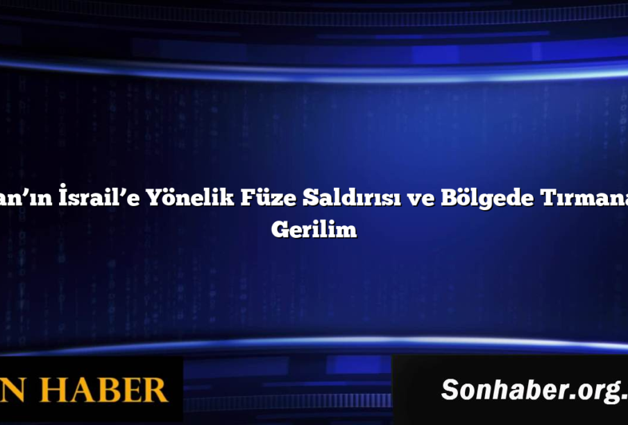 İran’ın İsrail’e Yönelik Füze Saldırısı ve Bölgede Tırmanan Gerilim