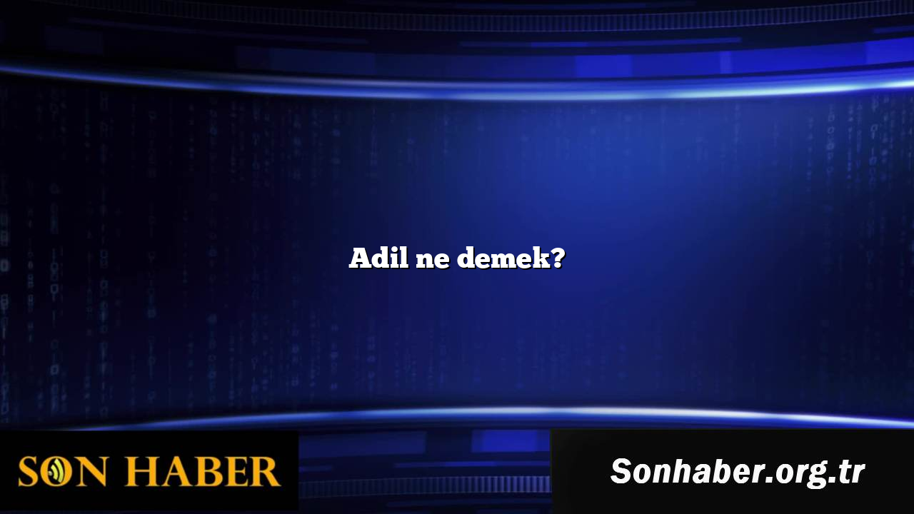 Adil ne demek?