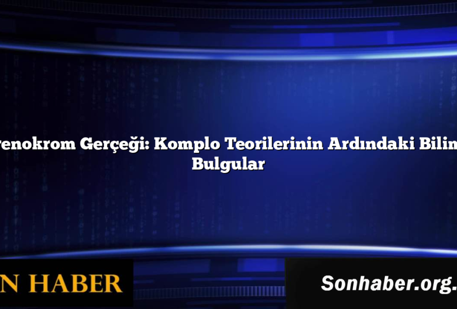 Adrenokrom Gerçeği: Komplo Teorilerinin Ardındaki Bilimsel Bulgular