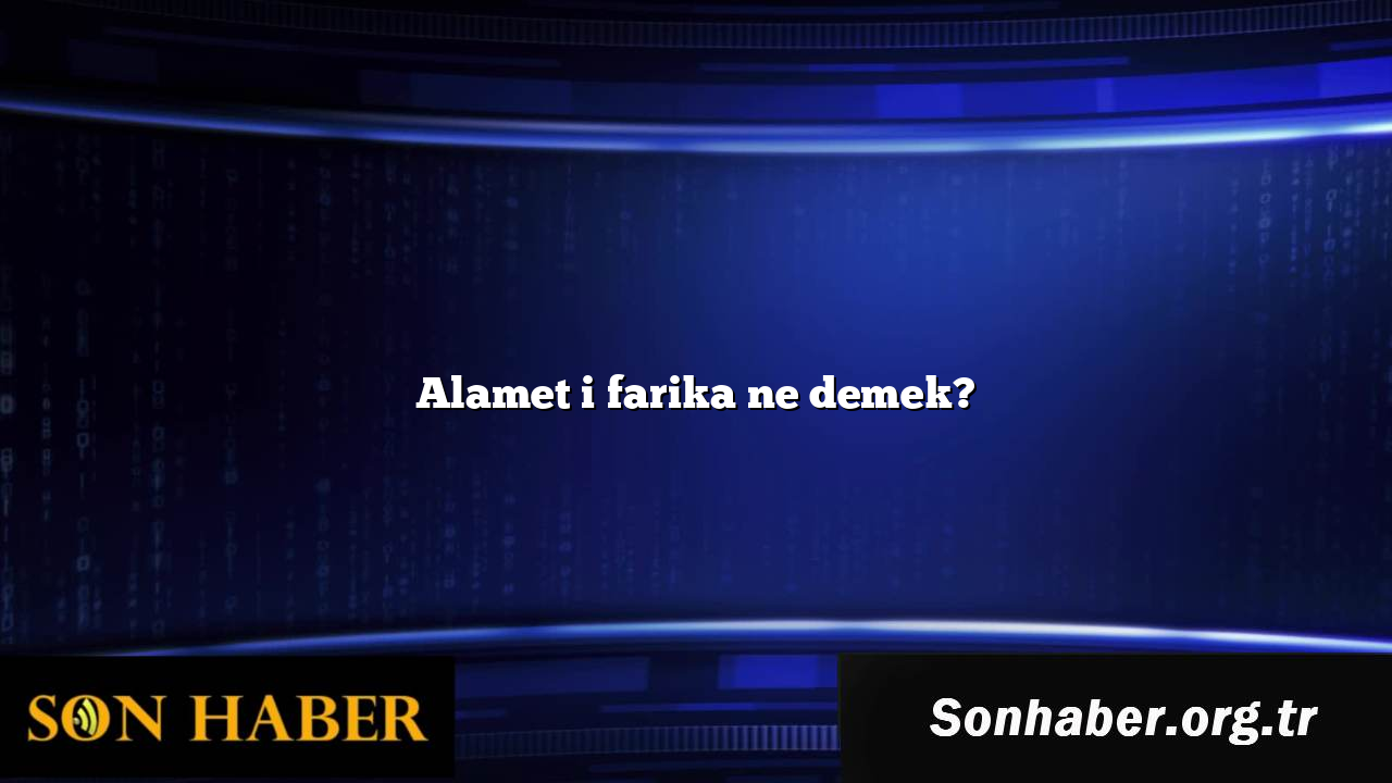 Alamet i farika ne demek?