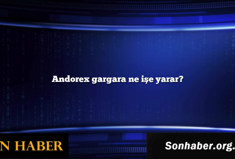 Andorex gargara ne işe yarar?