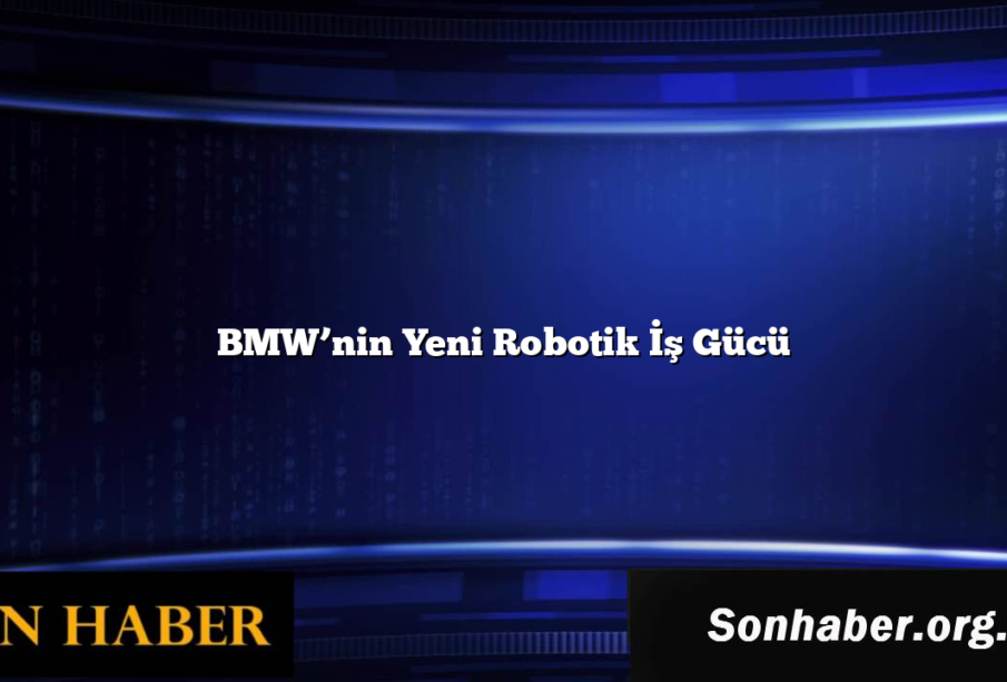 BMW’nin Yeni Robotik İş Gücü
