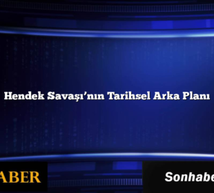 Hendek Savaşı’nın Tarihsel Arka Planı