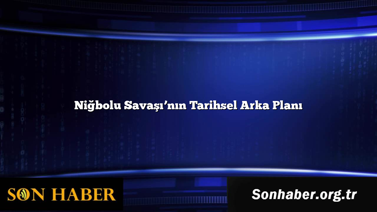 Niğbolu Savaşı’nın Tarihsel Arka Planı