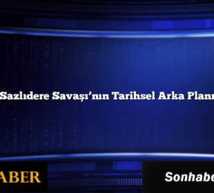 Sazlıdere Savaşı’nın Tarihsel Arka Planı