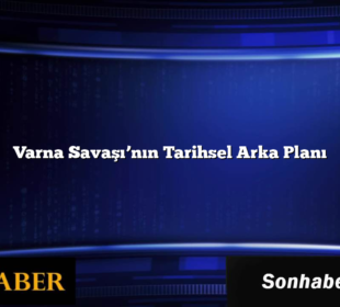 Varna Savaşı’nın Tarihsel Arka Planı