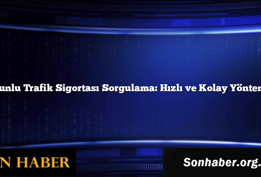 Zorunlu Trafik Sigortası Sorgulama: Hızlı ve Kolay Yöntemler