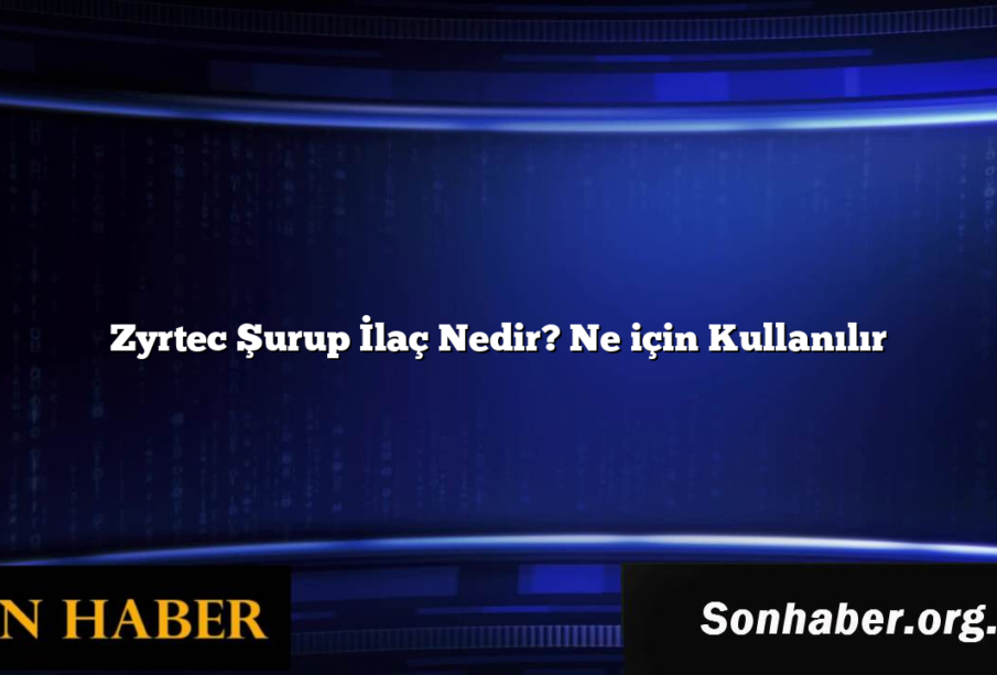Zyrtec Şurup İlaç Nedir? Ne için Kullanılır