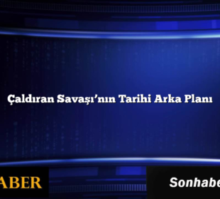 Çaldıran Savaşı’nın Tarihi Arka Planı