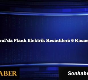 İstanbul’da Planlı Elektrik Kesintileri: 6 Kasım 2024