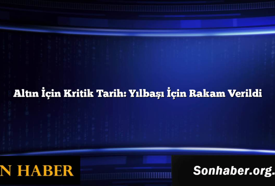 Altın İçin Kritik Tarih: Yılbaşı İçin Rakam Verildi
