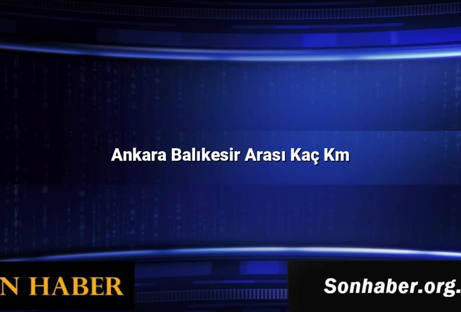 Ankara Balıkesir Arası Kaç Km