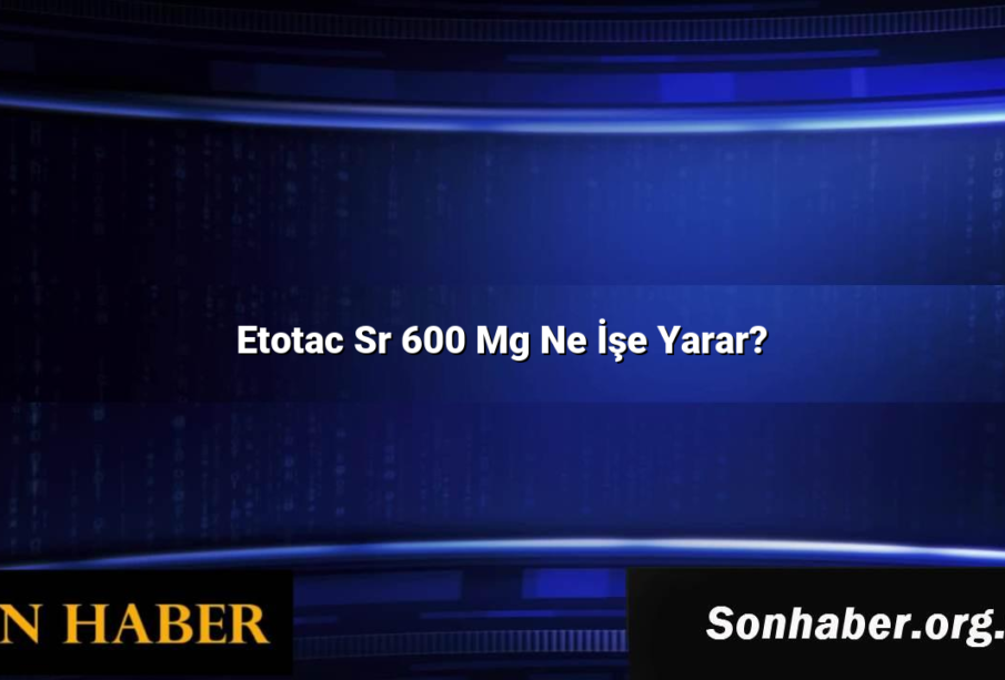 Etotac Sr 600 Mg Ne İşe Yarar?
