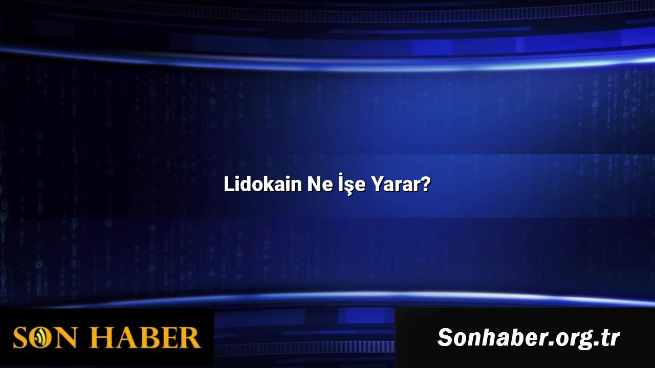 Lidokain Ne İşe Yarar?