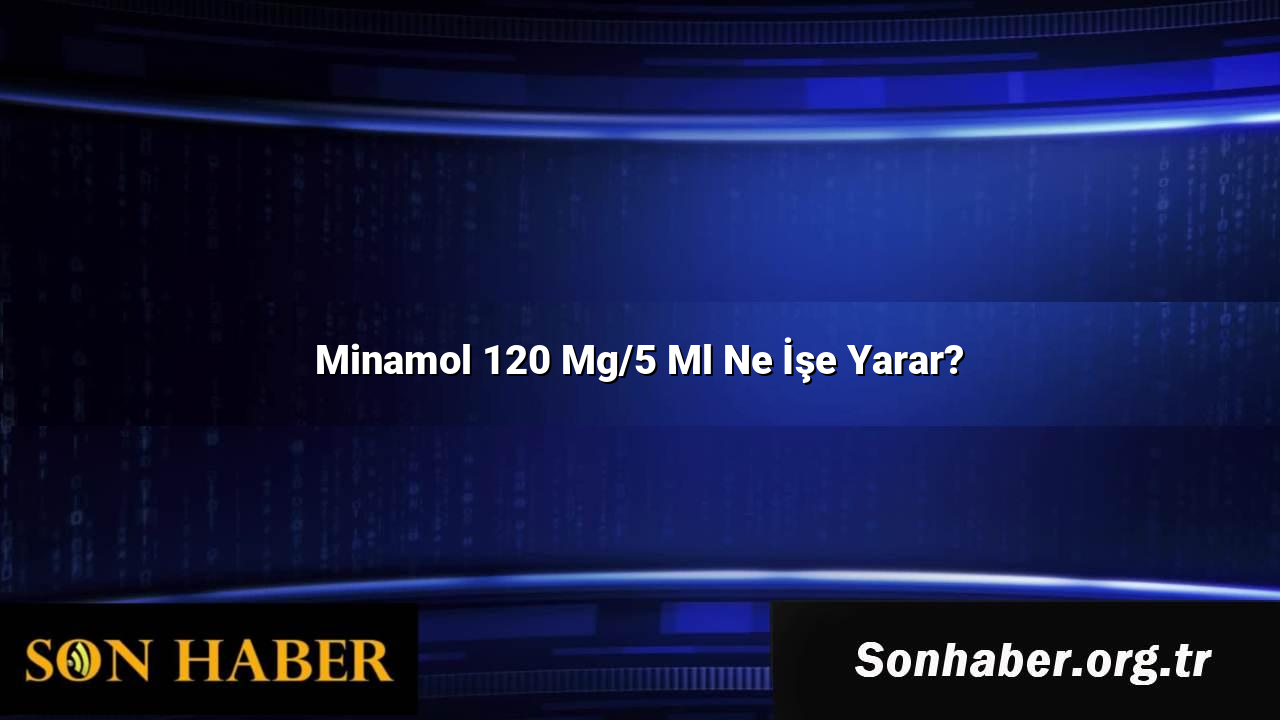 Minamol 120 Mg/5 Ml Ne İşe Yarar?