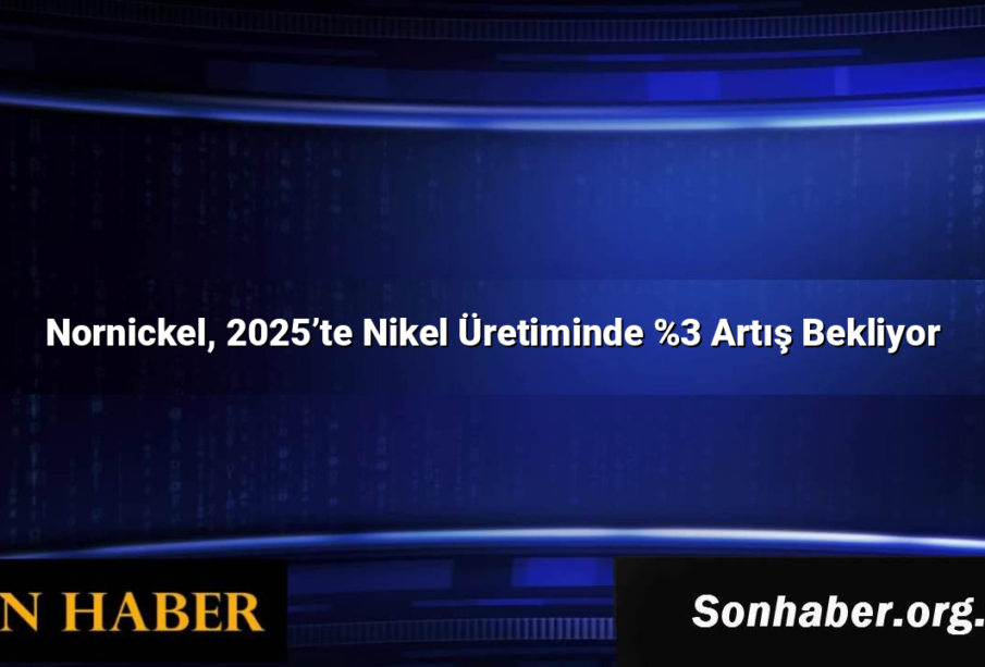Nornickel, 2025’te Nikel Üretiminde %3 Artış Bekliyor