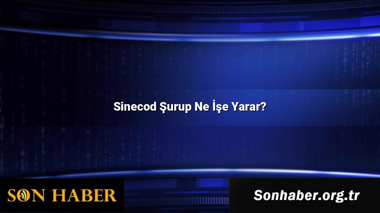 Sinecod Şurup Ne İşe Yarar?