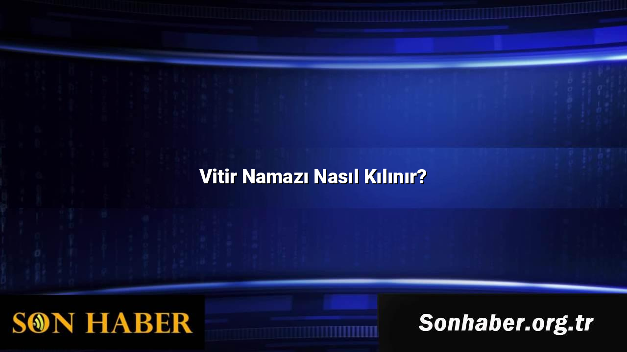 Vitir Namazı Nasıl Kılınır?