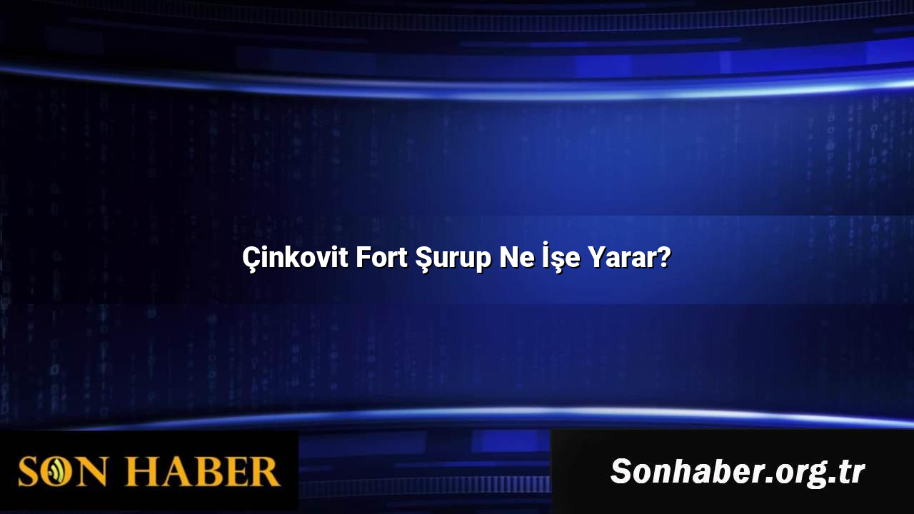 Çinkovit Fort Şurup Ne İşe Yarar?