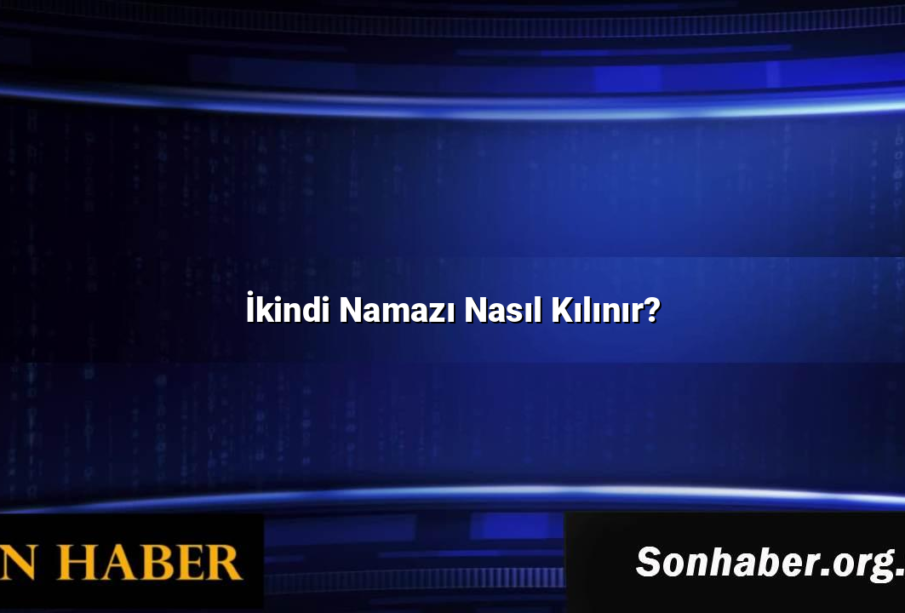 İkindi Namazı Nasıl Kılınır?