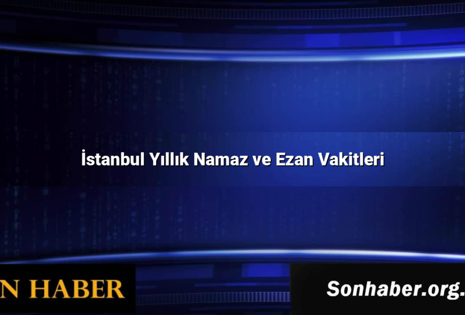 İstanbul Yıllık Namaz ve Ezan Vakitleri