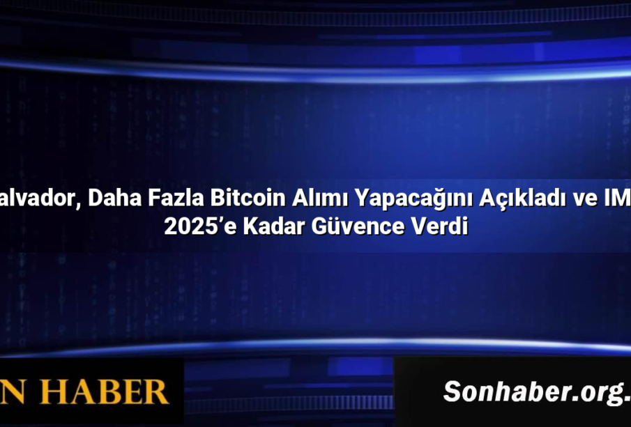 El Salvador, Daha Fazla Bitcoin Alımı Yapacağını Açıkladı ve IMF’ye 2025’e Kadar Güvence Verdi