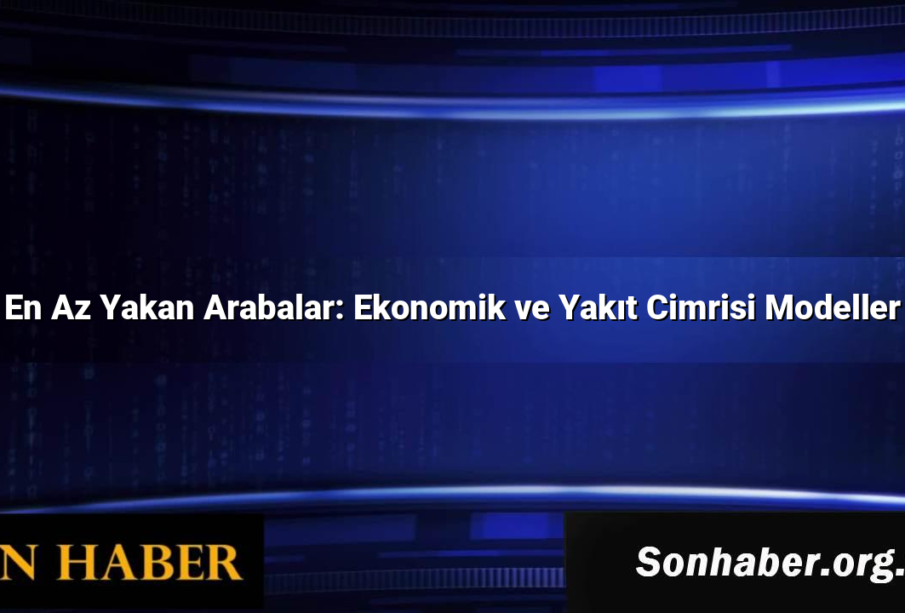 En Az Yakan Arabalar: Ekonomik ve Yakıt Cimrisi Modeller