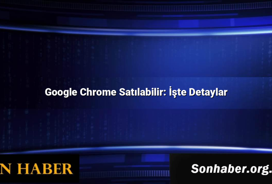 Google Chrome Satılabilir: İşte Detaylar