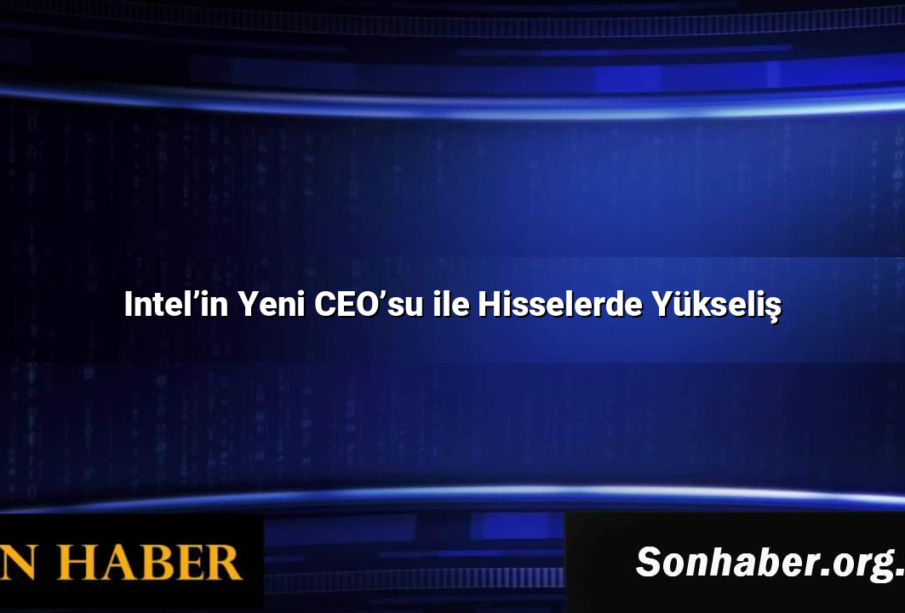 Intel’in Yeni CEO’su ile Hisselerde Yükseliş