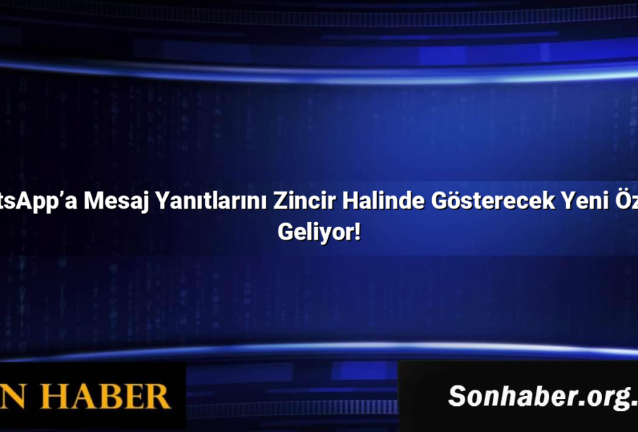 WhatsApp’a Mesaj Yanıtlarını Zincir Halinde Gösterecek Yeni Özellik Geliyor!